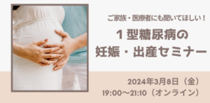 日本IDDMネットワーク主催3月8日開催ご家族医療者にも聞いてほしい１型糖尿病の妊娠出産セミナー